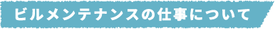 ビルメンテナンスの仕事について